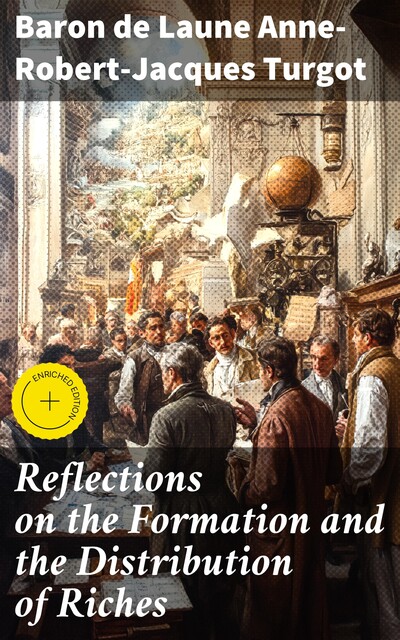 Reflections on the Formation and the Distribution of Riches, Baron de Laune Anne-Robert-Jacques Turgot