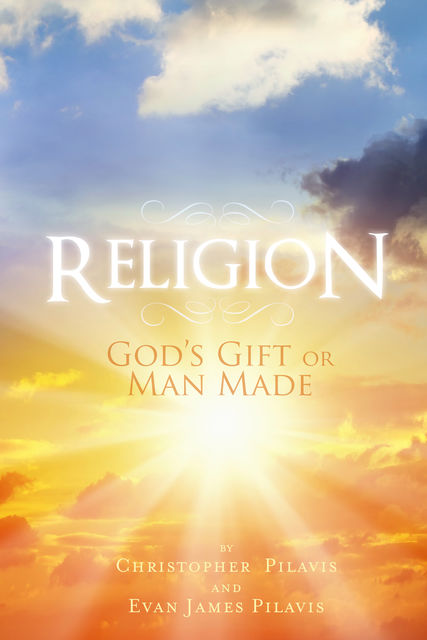 Religion: God's Gift or Man Made, Christopher Diakodimitris, Evan James Pilavis
