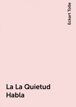 La La Quietud Habla, Eckhart Tolle