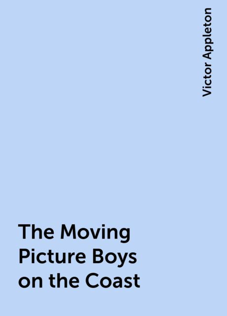 The Moving Picture Boys on the Coast, Victor Appleton