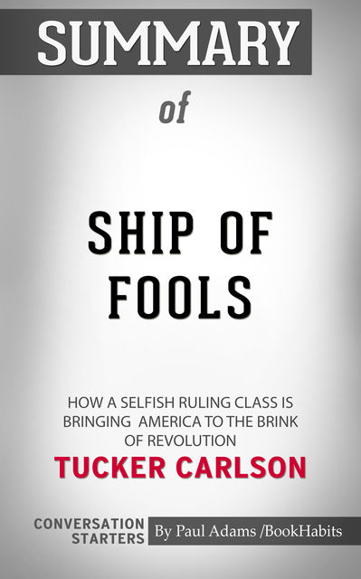 Summary of Ship of Fools: How a Selfish Ruling Class Is Bringing America to the Brink of Revolution, Paul Adams