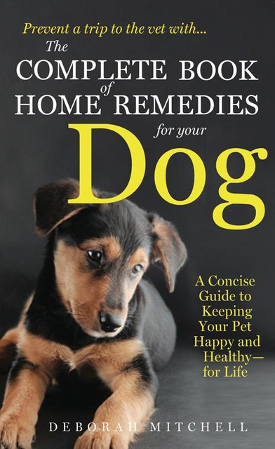 The Complete Book of Home Remedies for Your Dog, Deborah Mitchell