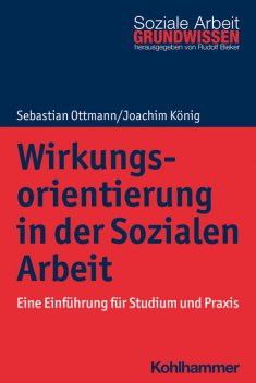 Wirkungsorientierung in der Sozialen Arbeit, Joachim König, Sebastian Ottmann