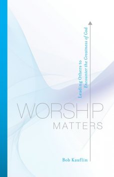 Worship Matters, Bob Kauflin