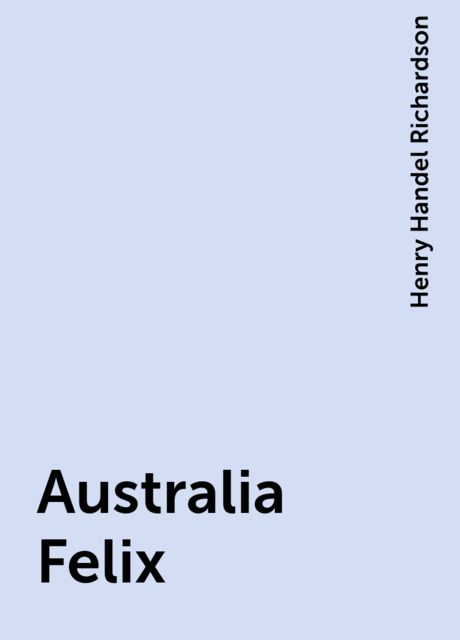 Australia Felix, Henry Handel Richardson