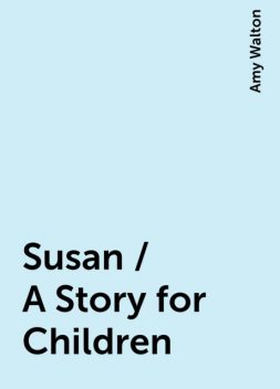 Susan / A Story for Children, Amy Walton