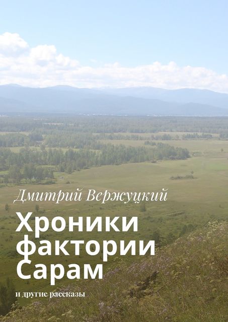Хроники фактории Сарам. И другие рассказы, Дмитрий Вержуцкий