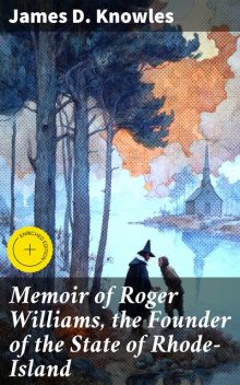 Memoir of Roger Williams, the Founder of the State of Rhode-Island, James Knowles