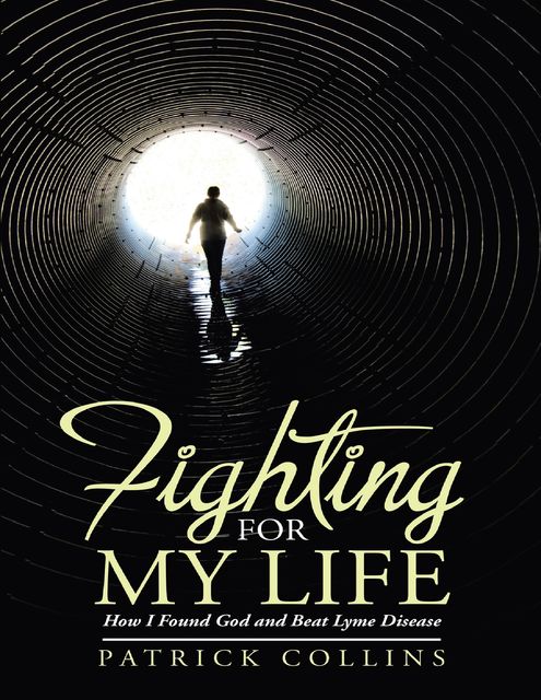 Fighting for My Life: How I Found God and Beat Lyme Disease, Patrick Collins