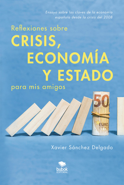 Reflexiones sobre crisis, economía y Estado para mis amigos, Xavier Sánchez Delgado