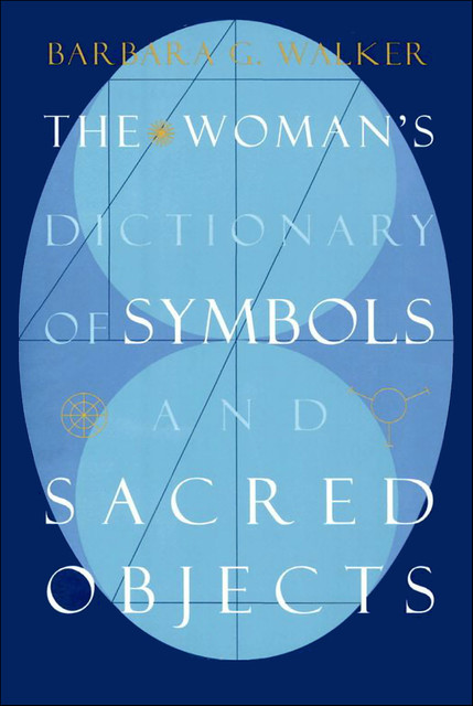 The Woman's Dictionary of Symbols and Sacred Objects, Barbara G. Walker