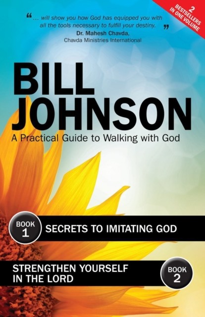 Secrets to Imitating God & Strengthen Yourself in the Lord, Bill Johnson