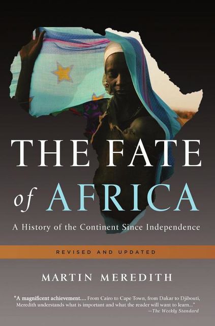 The Fate of Africa: A History of the Continent Since Independence, Martin Meredith