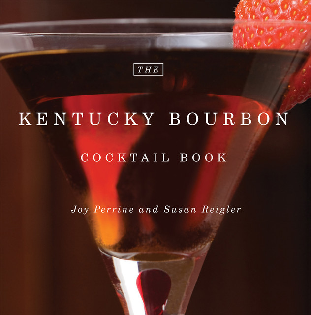 The Kentucky Bourbon Cocktail Book, Joy Perrine, Susan Reigler
