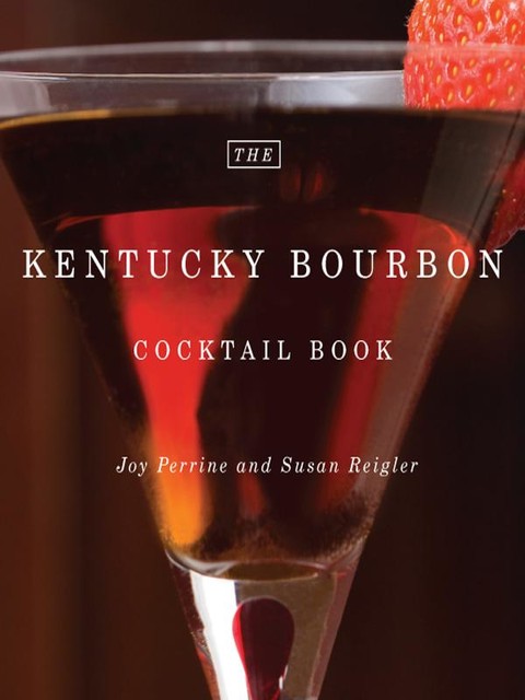 The Kentucky Bourbon Cocktail Book, Joy Perrine, Susan Reigler