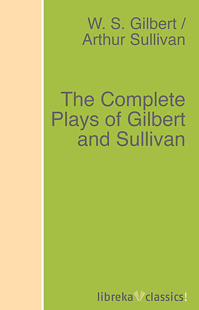 The Complete Plays of Gilbert and Sullivan, W.S.Gilbert, Arthur Sullivan