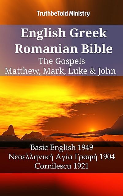 English Greek Romanian Bible – The Gospels – Matthew, Mark, Luke & John, Truthbetold Ministry