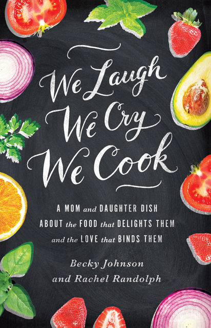 We Laugh, We Cry, We Cook, Becky Johnson, Rachel Randolph