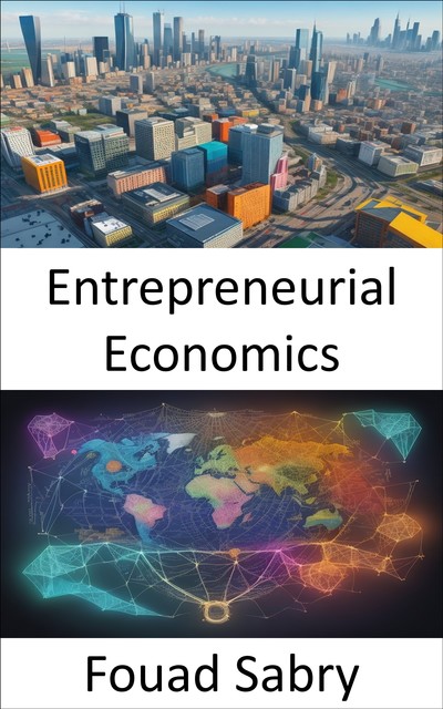 Entrepreneurial Economics, Fouad Sabry