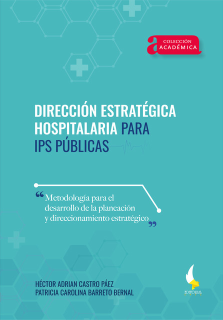 Dirección estratégica hospitalaria para IPS públicas, Héctor Adrian Castro Páez, Patricia Carolina Barreto Bernal