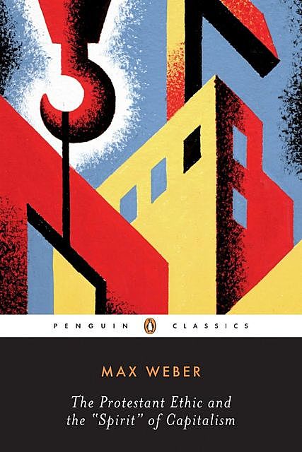 The Protestant Ethic and the Spirit of Capitalism and Other Writings, Max Weber