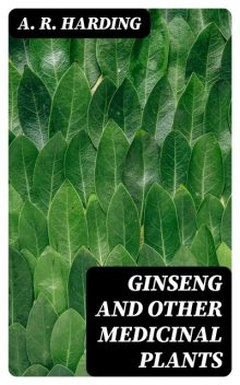 Ginseng and Other Medicinal Plants, A.R.Harding