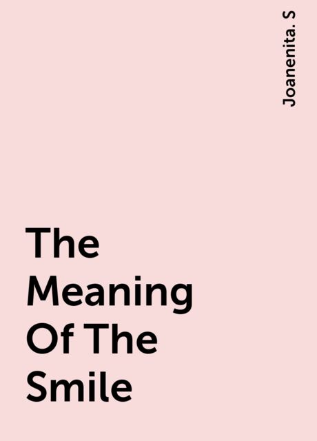 The Meaning Of The Smile, Joanenita. S