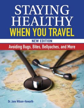 Staying Healthy When You Travel, New Edition, Jane Wilson-Howarth