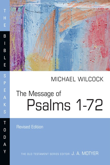 The Message of Psalms 1–72: Songs for the People of God (The Bible Speaks Today Series), Michael Wilcock
