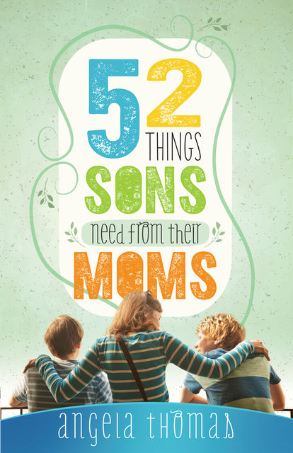 52 Things Sons Need from Their Moms, Angela Thomas