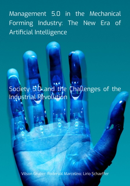 Management 5.0 In The Mechanical Forming Industry: The New Era Of Artificial Intelligence, Lírio Schaeffer, Roderval Marcelino, Vilson Gruber