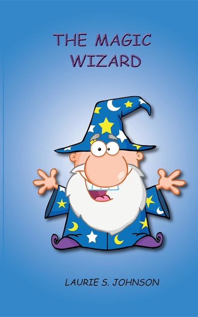 The Magic Wizard, Laurie S. Johnson