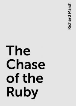 The Chase of the Ruby, Richard Marsh