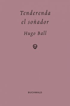 Tenderenda el soñador, Hugo Ball