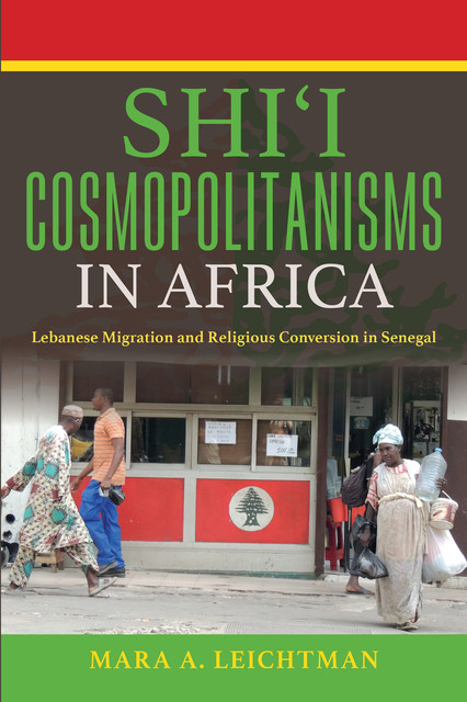 Shi'i Cosmopolitanisms in Africa, Mara A.Leichtman
