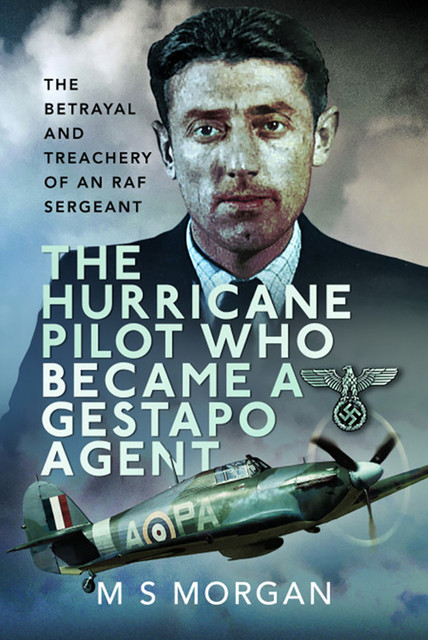 The Hurricane Pilot Who Became a Gestapo Agent, M.J. Morgan