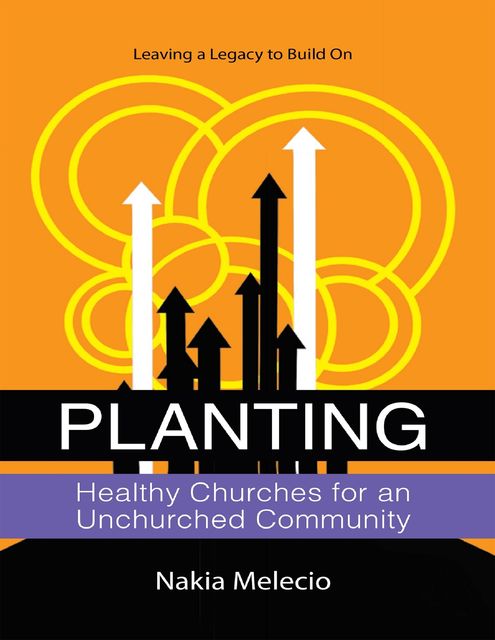 Planting Healthy Churches for an Unchurched Community: Leaving a Legacy to Build On, Nakia Melecio