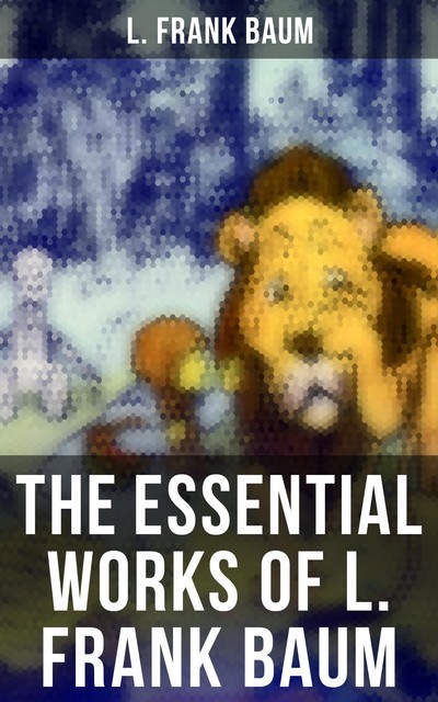 The Essential Works of L. Frank Baum, L. Baum