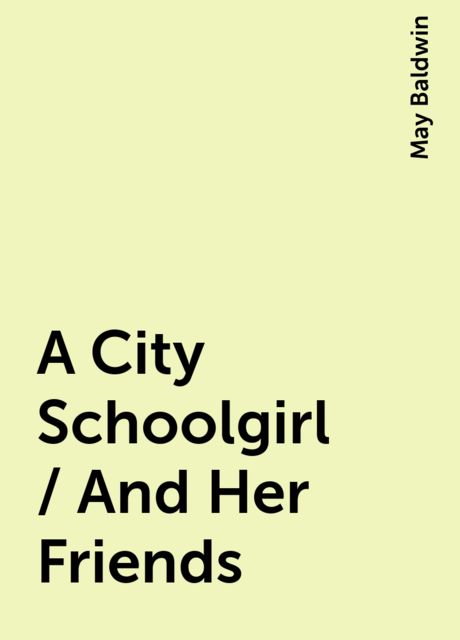 A City Schoolgirl / And Her Friends, May Baldwin