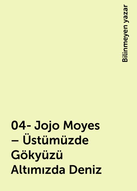 04- Jojo Moyes – Üstümüzde Gökyüzü Altımızda Deniz, Bilinmeyen yazar