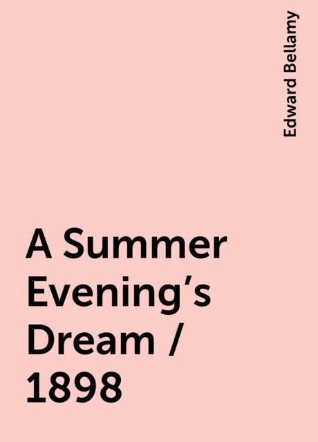 A Summer Evening's Dream / 1898, Edward Bellamy