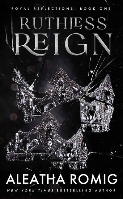 Ruthless Reign (Royal Reflections Book 1), Aleatha Romig