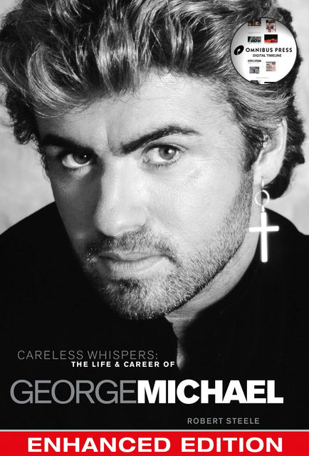 Careless Whispers: The Life & Career of George Michael, Robert Steele
