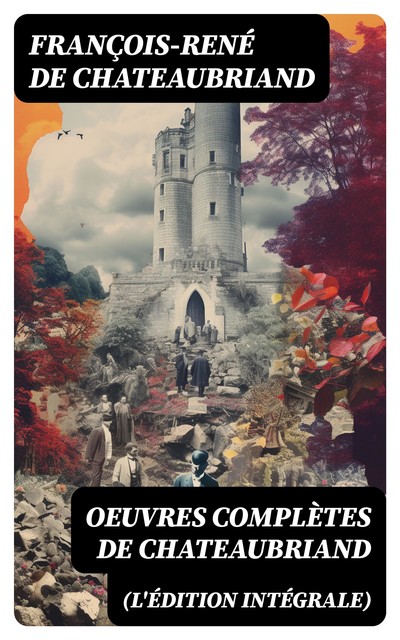 Oeuvres complètes de Chateaubriand (L'édition intégrale), François-rené De Chateaubriand