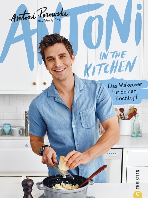 Antoni in the Kitchen – Das erste Kochbuch vom “Queer Eye”-Star Antoni Porowski, Antoni Porowski
