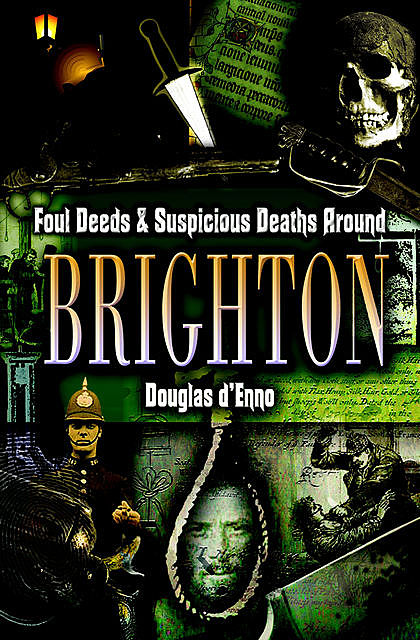 Foul Deeds & Suspicious Deaths around Brighton, Douglas d'Enno