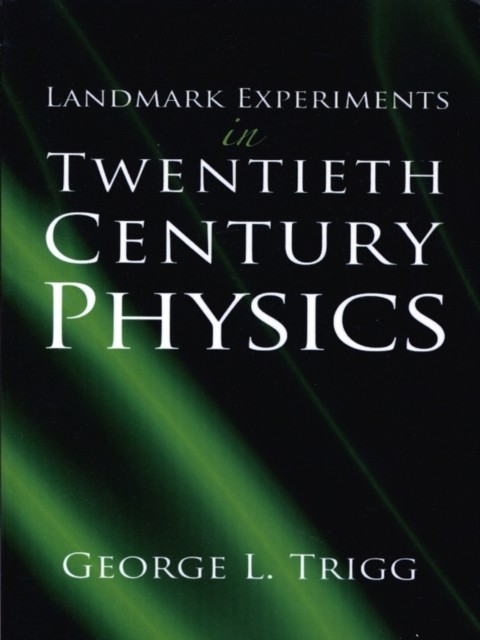 Landmark Experiments in Twentieth-Century Physics, George L.Trigg