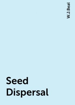 Seed Dispersal, W.J.Beal