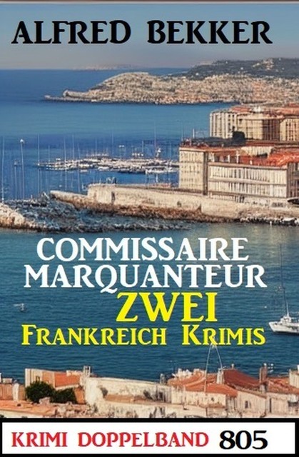 Krimi Doppelband 805 – Commissaire Marquanteur – Zwei Frankreich Krimis, Alfred Bekker