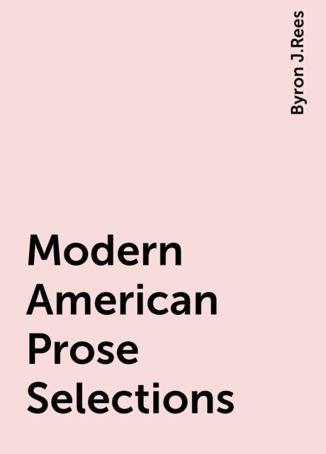 Modern American Prose Selections, Byron J.Rees